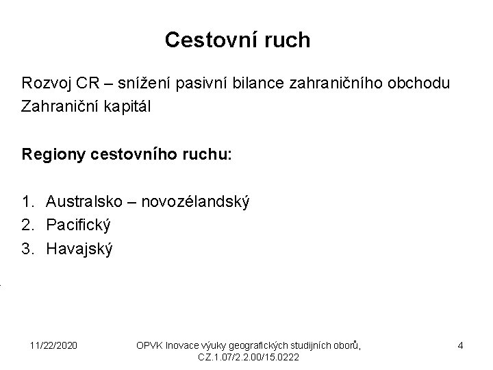 Cestovní ruch Rozvoj CR – snížení pasivní bilance zahraničního obchodu Zahraniční kapitál Regiony cestovního