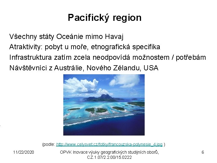 Pacifický region Všechny státy Oceánie mimo Havaj Atraktivity: pobyt u moře, etnografická specifika Infrastruktura