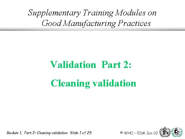 Supplementary Training Modules on Good Manufacturing Practices Validation Part 2: Cleaning validation Module 1,