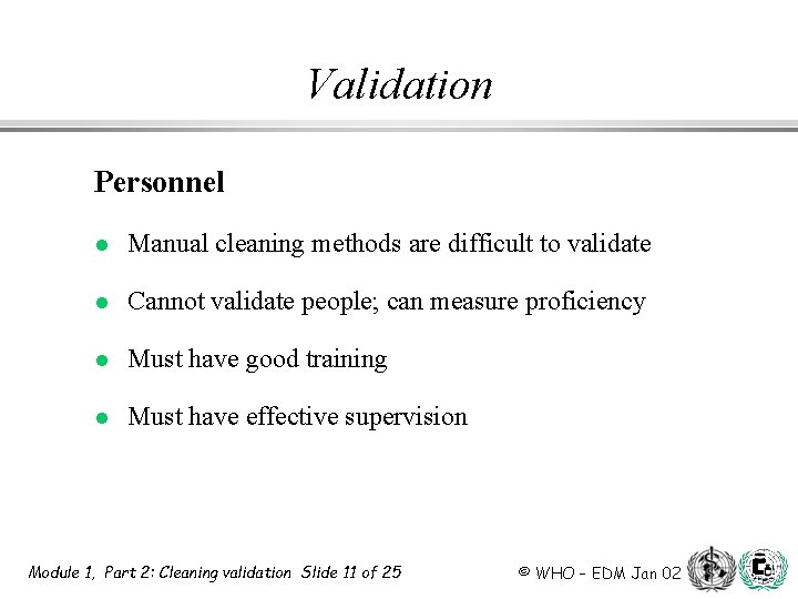 Validation Personnel l Manual cleaning methods are difficult to validate l Cannot validate people;