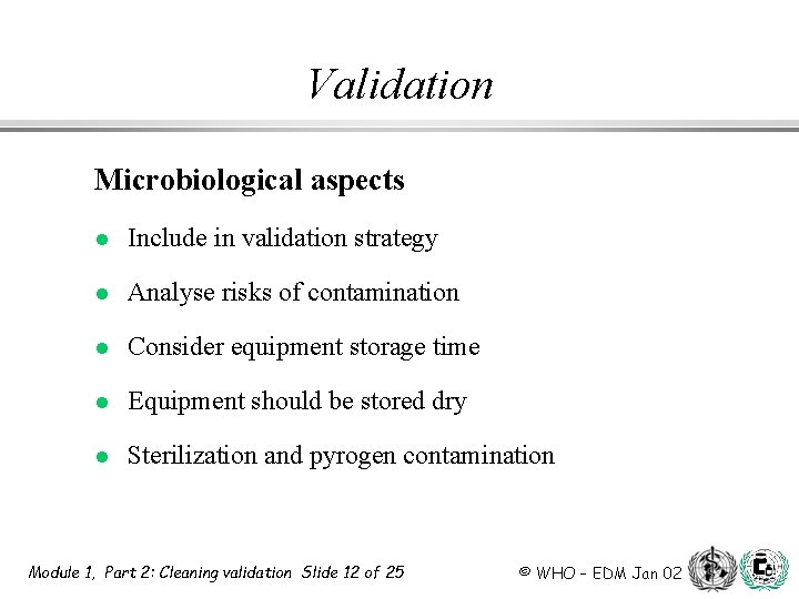 Validation Microbiological aspects l Include in validation strategy l Analyse risks of contamination l