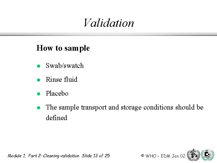 Validation How to sample l Swab/swatch l Rinse fluid l Placebo l The sample