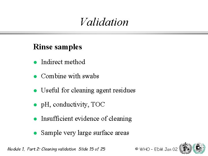 Validation Rinse samples l Indirect method l Combine with swabs l Useful for cleaning