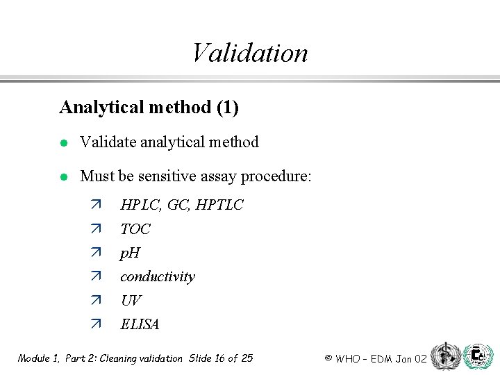 Validation Analytical method (1) l Validate analytical method l Must be sensitive assay procedure: