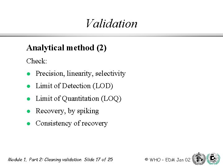 Validation Analytical method (2) Check: l Precision, linearity, selectivity l Limit of Detection (LOD)