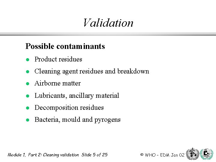 Validation Possible contaminants l Product residues l Cleaning agent residues and breakdown l Airborne