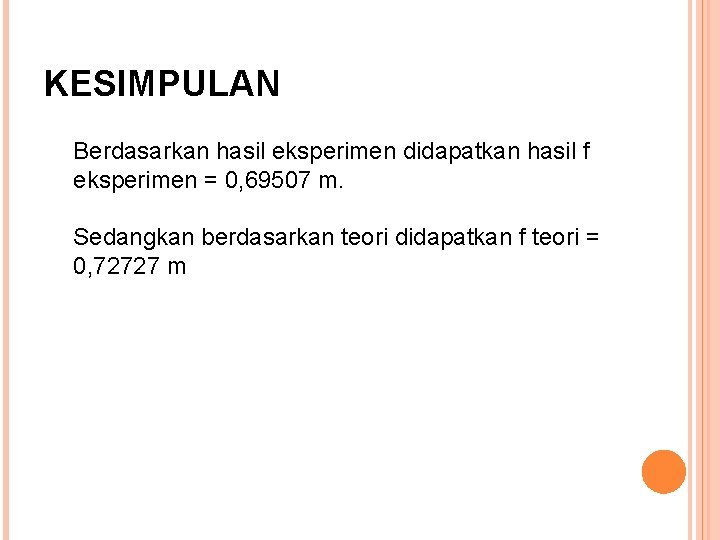 KESIMPULAN Berdasarkan hasil eksperimen didapatkan hasil f eksperimen = 0, 69507 m. Sedangkan berdasarkan