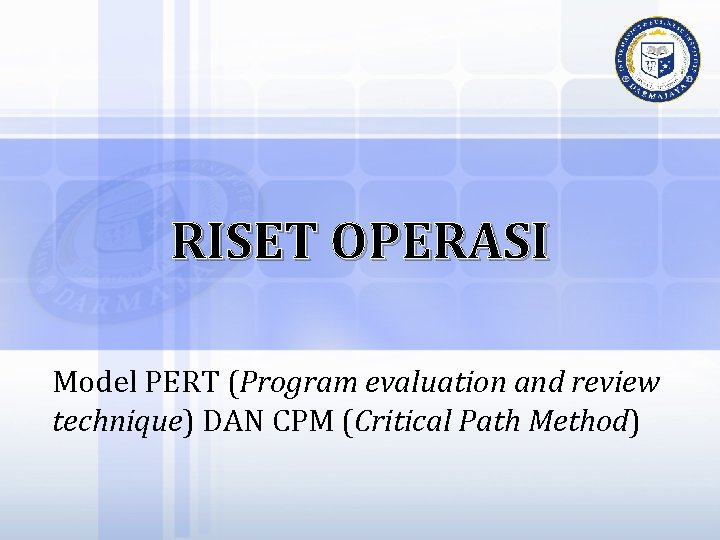 RISET OPERASI Model PERT (Program evaluation and review technique) DAN CPM (Critical Path Method)