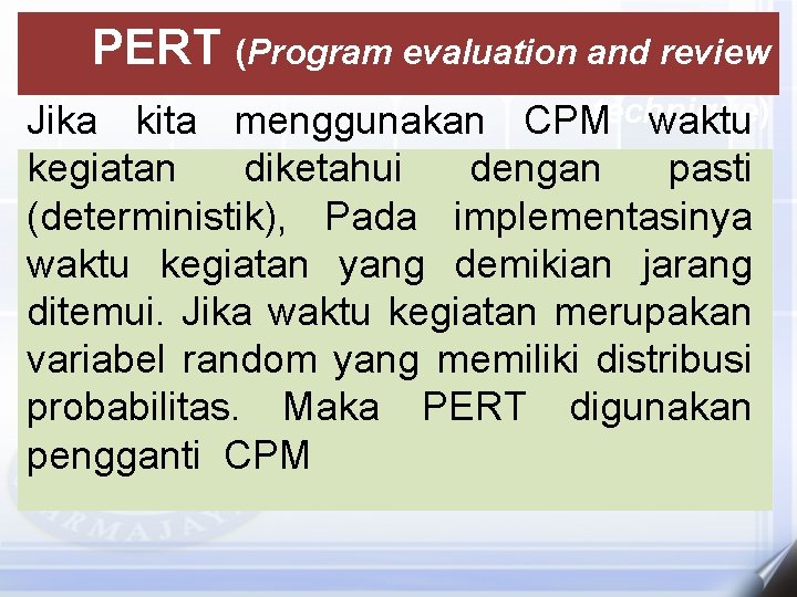 PERT (Program evaluation and review technique) Jika kita menggunakan CPM waktu kegiatan diketahui dengan