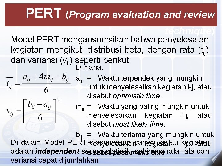 PERT (Program evaluation and review technique) Model PERT mengansumsikan bahwa penyelesaian kegiatan mengikuti distribusi