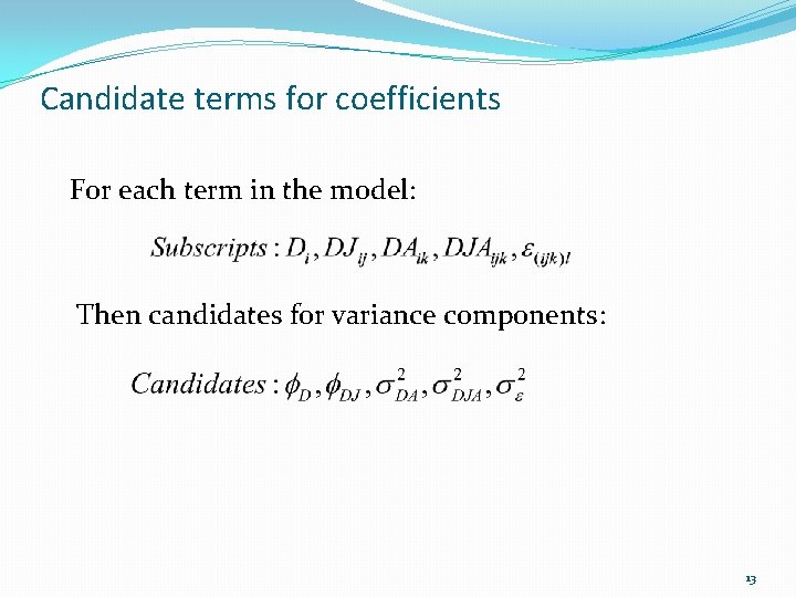 Candidate terms for coefficients For each term in the model: Then candidates for variance