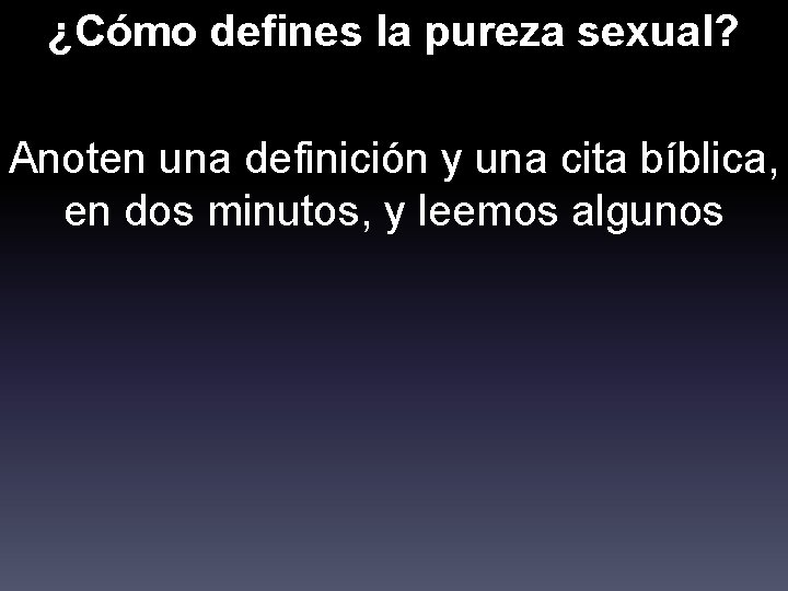 ¿Cómo defines la pureza sexual? Anoten una definición y una cita bíblica, en dos