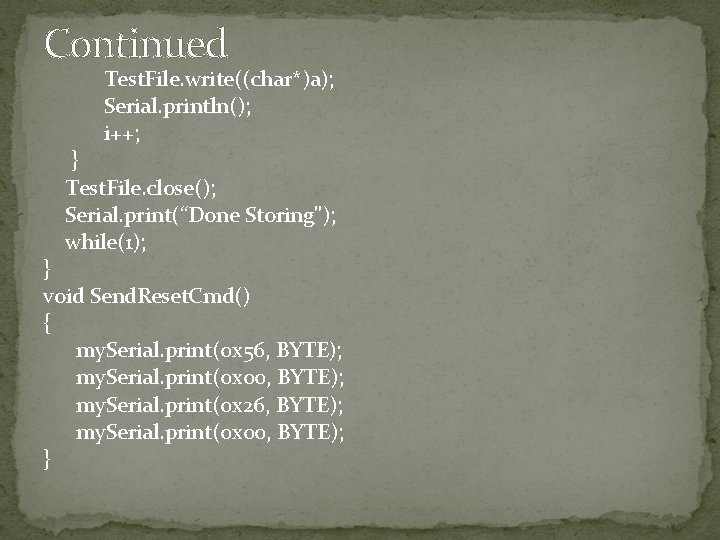 Continued Test. File. write((char*)a); Serial. println(); i++; } Test. File. close(); Serial. print(“Done Storing"); Continued Test. File. write((char*)a); Serial. println(); i++; } Test. File. close(); Serial. print(“Done Storing");
