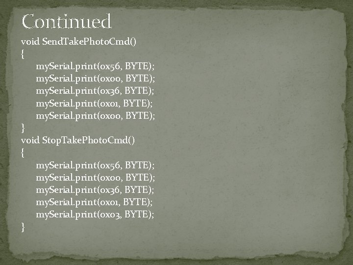 Continued void Send. Take. Photo. Cmd() { my. Serial. print(0 x 56, BYTE); my. Continued void Send. Take. Photo. Cmd() { my. Serial. print(0 x 56, BYTE); my.