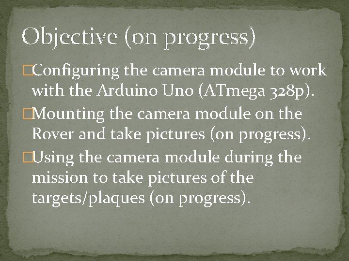 Objective (on progress) �Configuring the camera module to work with the Arduino Uno (ATmega Objective (on progress) �Configuring the camera module to work with the Arduino Uno (ATmega