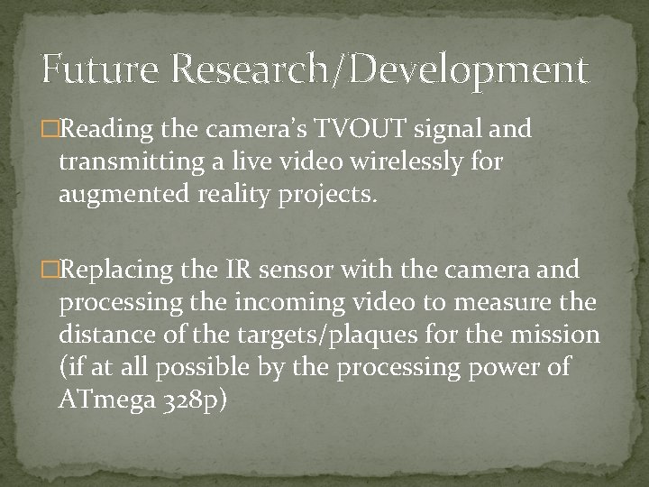 Future Research/Development �Reading the camera’s TVOUT signal and transmitting a live video wirelessly for Future Research/Development �Reading the camera’s TVOUT signal and transmitting a live video wirelessly for