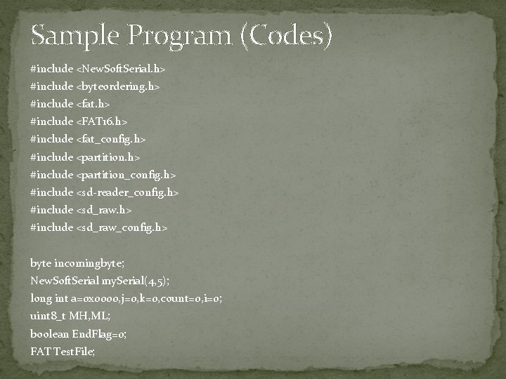 Sample Program (Codes) #include <New. Soft. Serial. h> #include <byteordering. h> #include <fat. h> Sample Program (Codes) #include <New. Soft. Serial. h> #include <byteordering. h> #include <fat. h>