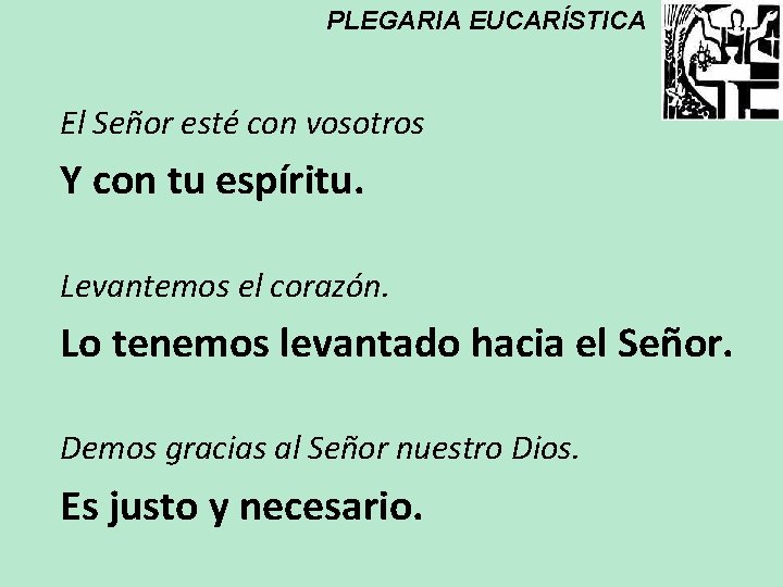 PLEGARIA EUCARÍSTICA El Señor esté con vosotros Y con tu espíritu. Levantemos el corazón.