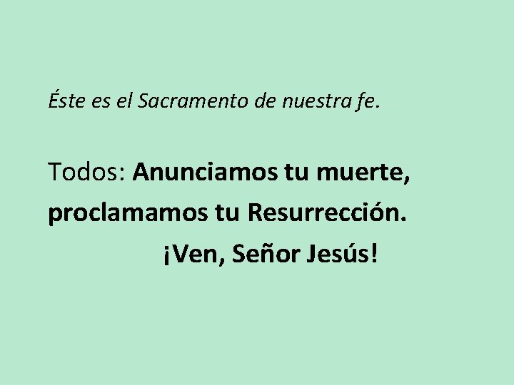 Éste es el Sacramento de nuestra fe. Todos: Anunciamos tu muerte, proclamamos tu Resurrección.
