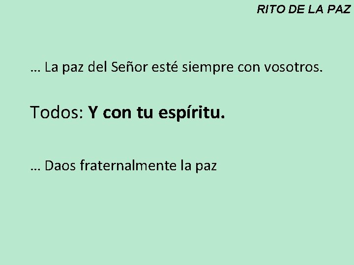 RITO DE LA PAZ … La paz del Señor esté siempre con vosotros. Todos: