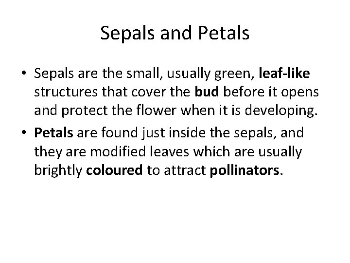 Sepals and Petals • Sepals are the small, usually green, leaf-like structures that cover