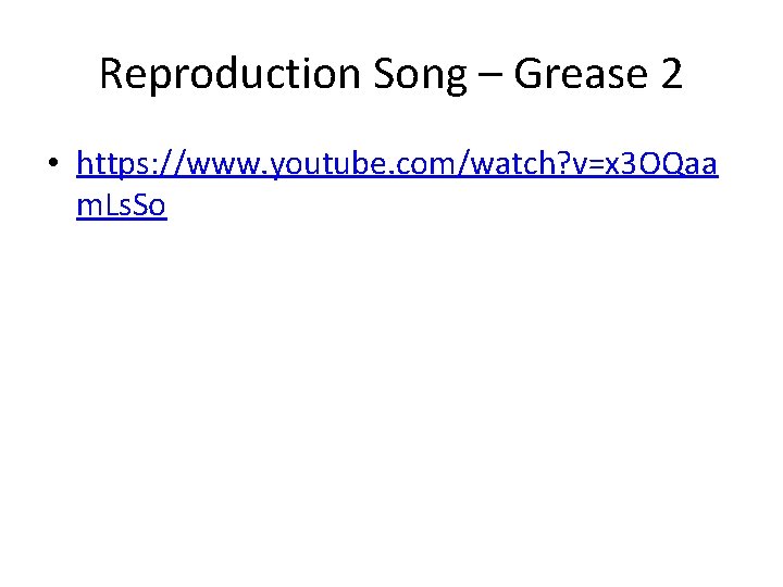 Reproduction Song – Grease 2 • https: //www. youtube. com/watch? v=x 3 OQaa m.