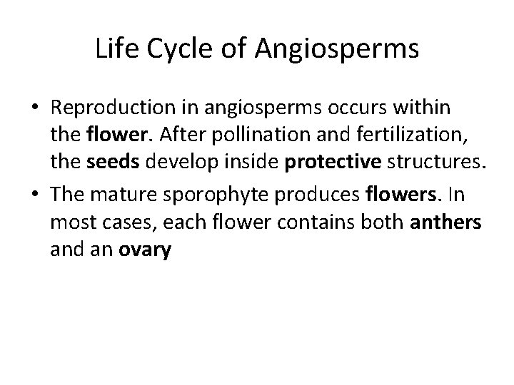 Life Cycle of Angiosperms • Reproduction in angiosperms occurs within the flower. After pollination