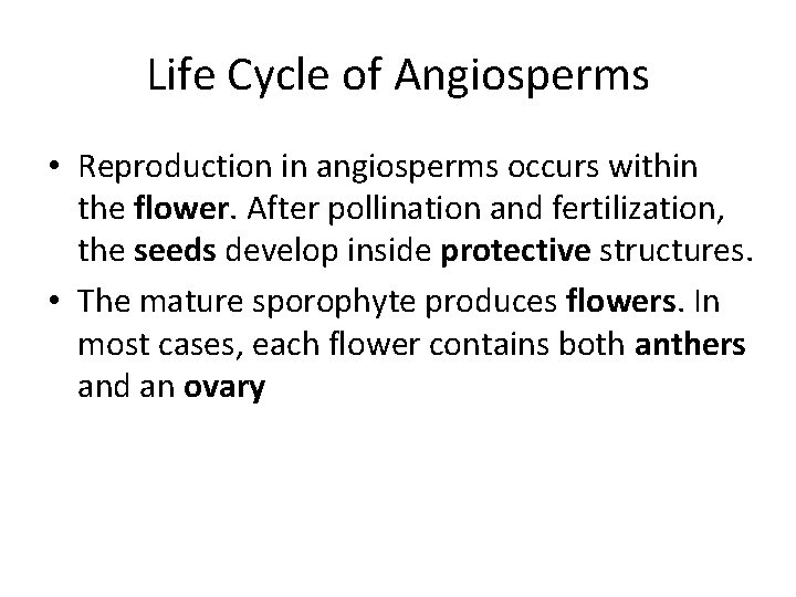 Life Cycle of Angiosperms • Reproduction in angiosperms occurs within the flower. After pollination
