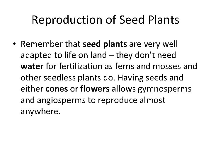 Reproduction of Seed Plants • Remember that seed plants are very well adapted to