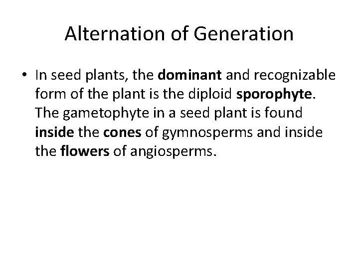 Alternation of Generation • In seed plants, the dominant and recognizable form of the