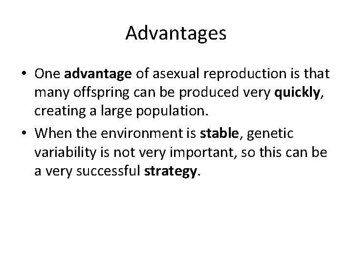 Advantages • One advantage of asexual reproduction is that many offspring can be produced