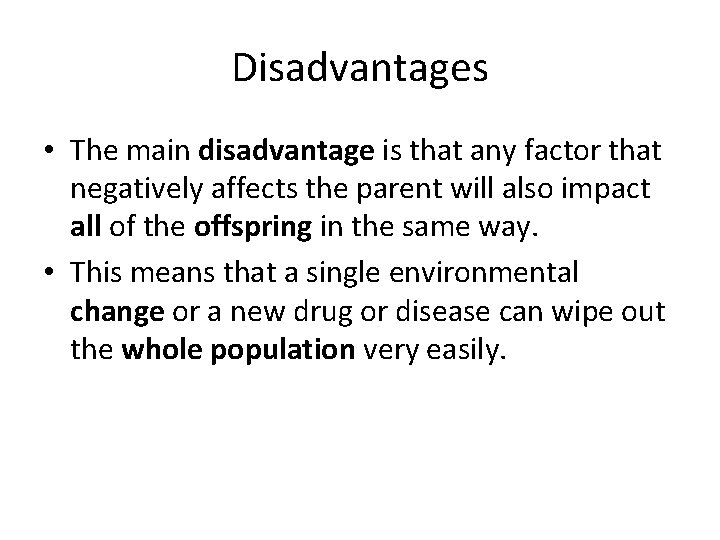 Disadvantages • The main disadvantage is that any factor that negatively affects the parent
