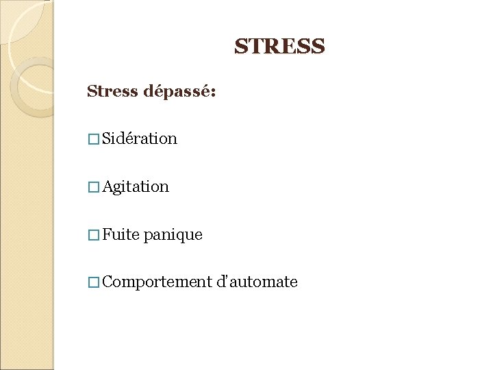 STRESS Stress dépassé: � Sidération � Agitation � Fuite panique � Comportement d’automate 