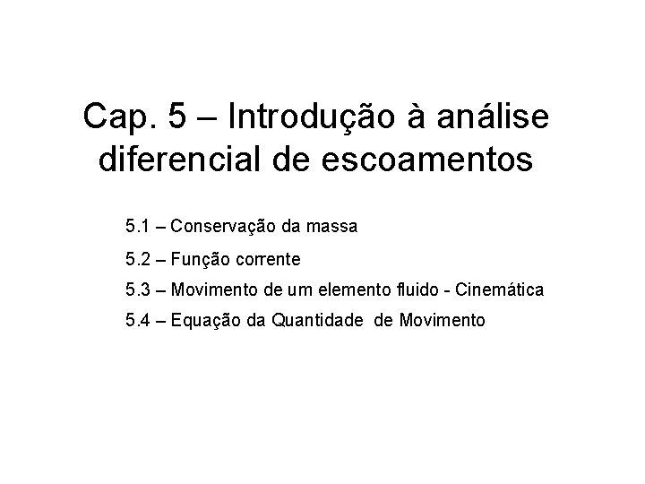 Cap. 5 – Introdução à análise diferencial de escoamentos 5. 1 – Conservação da