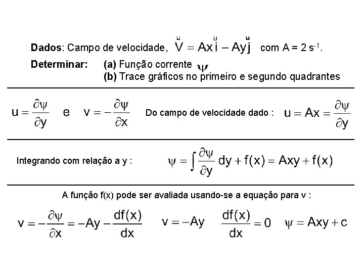 Dados: Campo de velocidade, Determinar: com A = 2 s-1. (a) Função corrente (b)