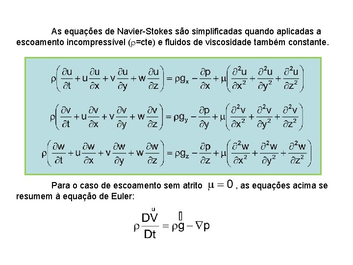 As equações de Navier-Stokes são simplificadas quando aplicadas a escoamento incompressível (r=cte) e fluidos