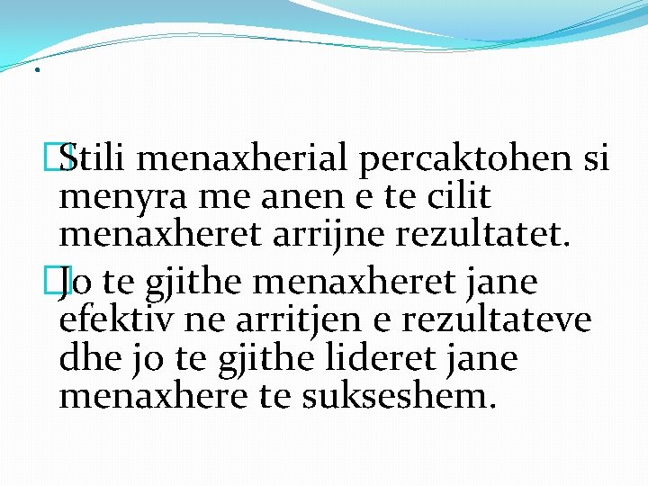 . �Stili menaxherial percaktohen si menyra me anen e te cilit menaxheret arrijne rezultatet.