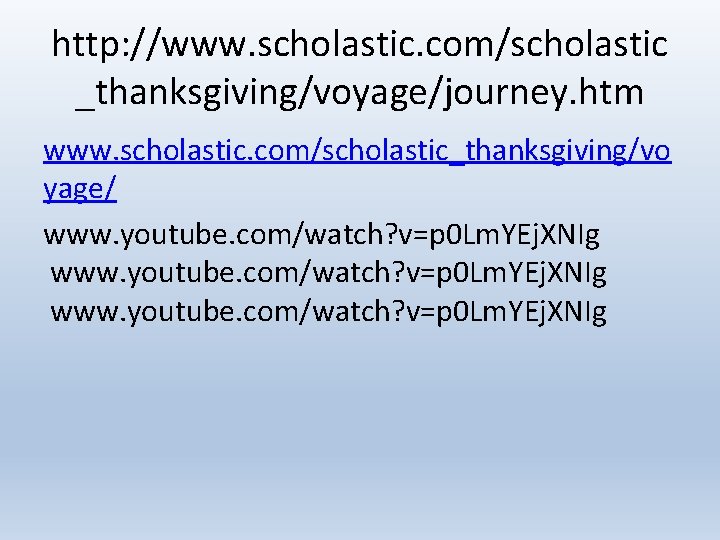 http: //www. scholastic. com/scholastic _thanksgiving/voyage/journey. htm www. scholastic. com/scholastic_thanksgiving/vo yage/ www. youtube. com/watch? v=p