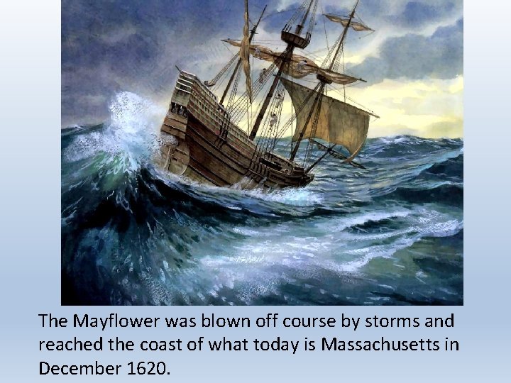 The Mayflower was blown off course by storms and reached the coast of what