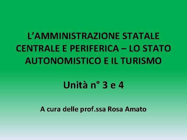 L’AMMINISTRAZIONE STATALE CENTRALE E PERIFERICA – LO STATO AUTONOMISTICO E IL TURISMO Unità n°