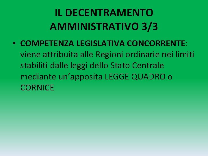 IL DECENTRAMENTO AMMINISTRATIVO 3/3 • COMPETENZA LEGISLATIVA CONCORRENTE: viene attribuita alle Regioni ordinarie nei