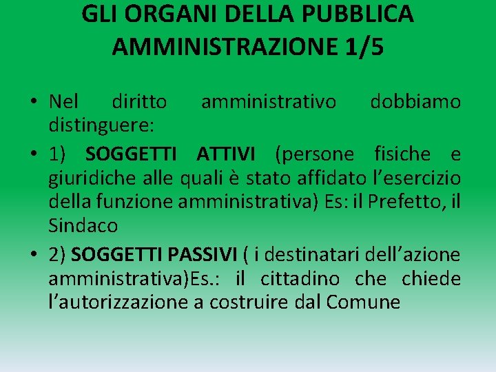 GLI ORGANI DELLA PUBBLICA AMMINISTRAZIONE 1/5 • Nel diritto amministrativo dobbiamo distinguere: • 1)