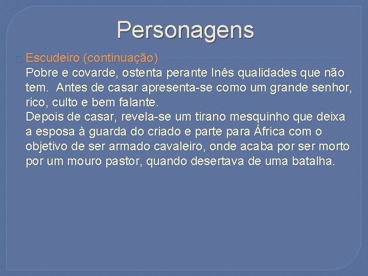 Personagens � Escudeiro (continuação) Pobre e covarde, ostenta perante Inês qualidades que não tem.