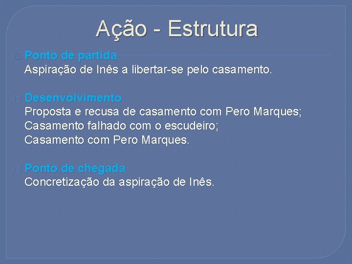 Ação - Estrutura � Ponto de partida Aspiração de Inês a libertar-se pelo casamento.