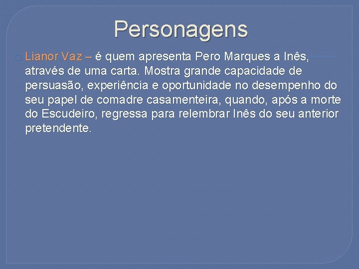 Personagens � Lianor Vaz – é quem apresenta Pero Marques a Inês, através de
