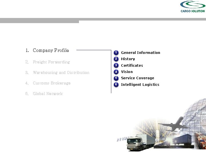 1. Company Profile 2. Freight Forwarding 3. Warehousing and Distribution 4. Customs Brokerage 5.