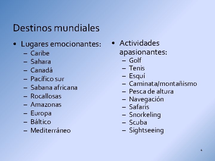 Destinos mundiales • Lugares emocionantes: – – – – – Caribe Sahara Canadá Pacífico