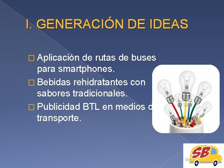 I. GENERACIÓN DE IDEAS � Aplicación de rutas de buses para smartphones. � Bebidas