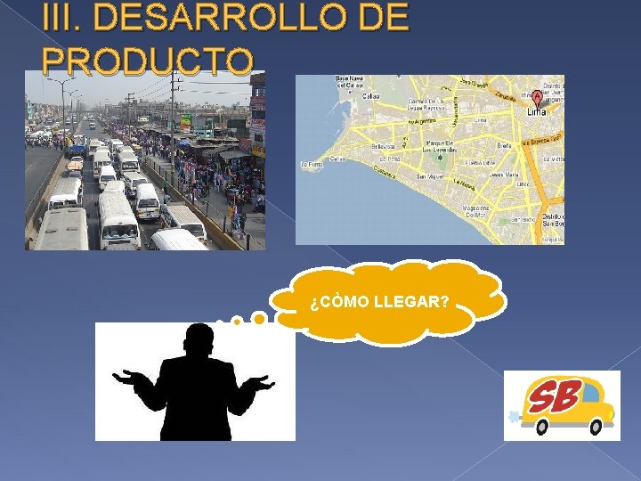 III. DESARROLLO DE PRODUCTO ¿CÒMO LLEGAR? 