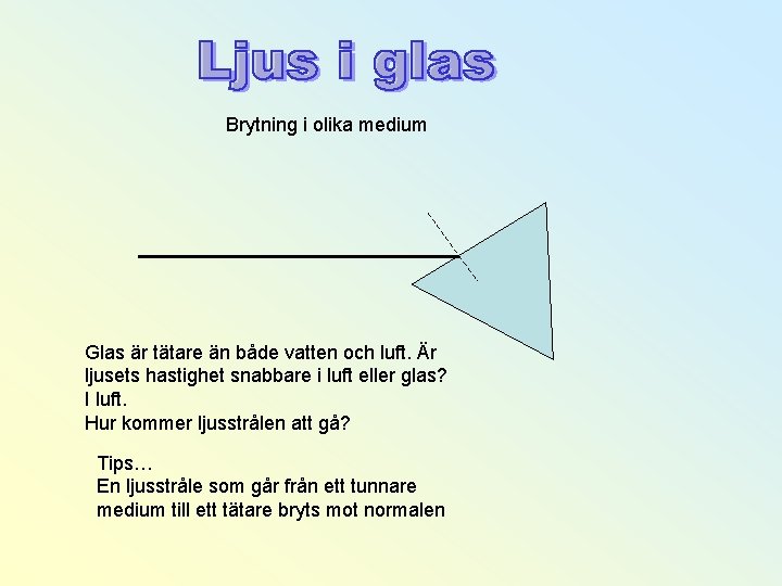 Brytning i olika medium Glas är tätare än både vatten och luft. Är ljusets